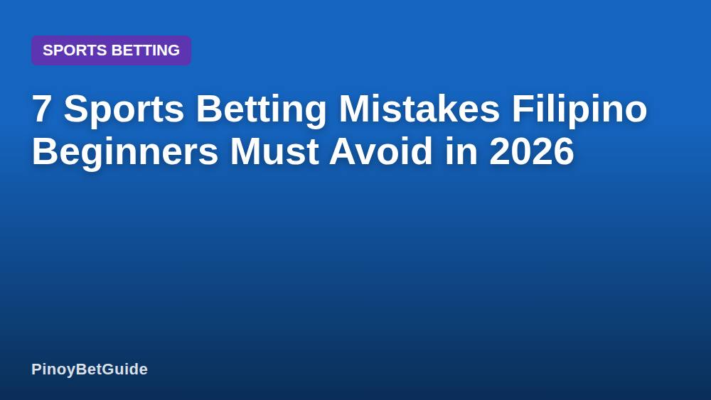 7 Sports Betting Mistakes Filipino Beginners Must Avoid in 2026