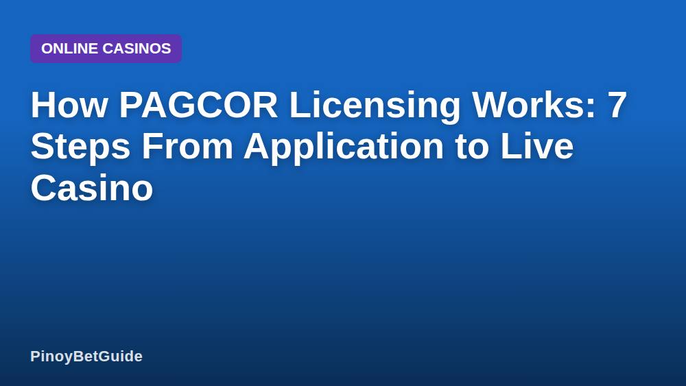 How PAGCOR Licensing Works: 7 Steps From Application to Live Casino