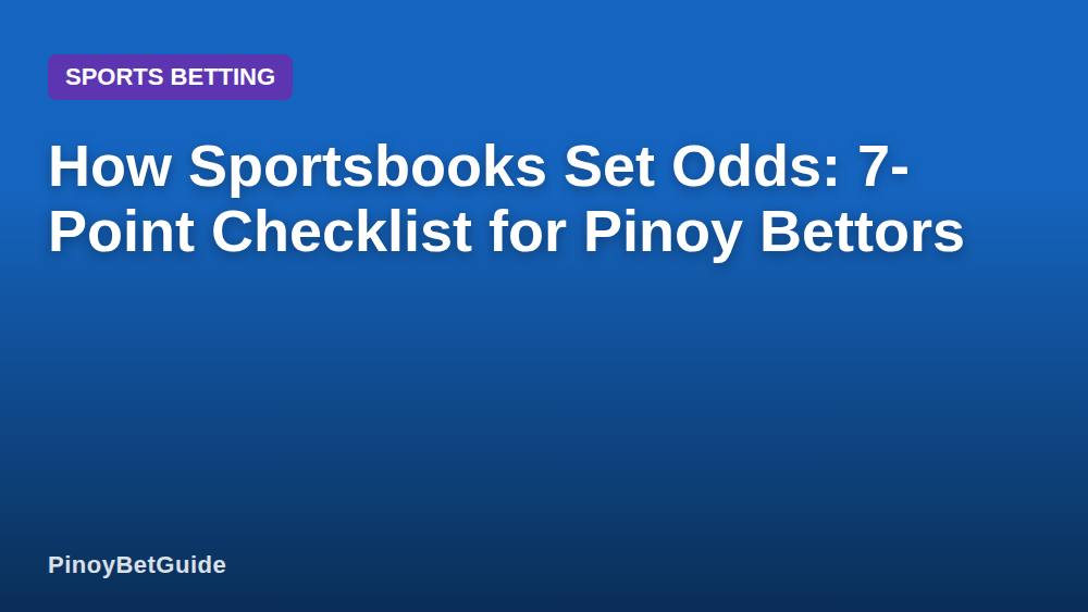 How Sportsbooks Set Odds: 7-Point Checklist for Pinoy Bettors