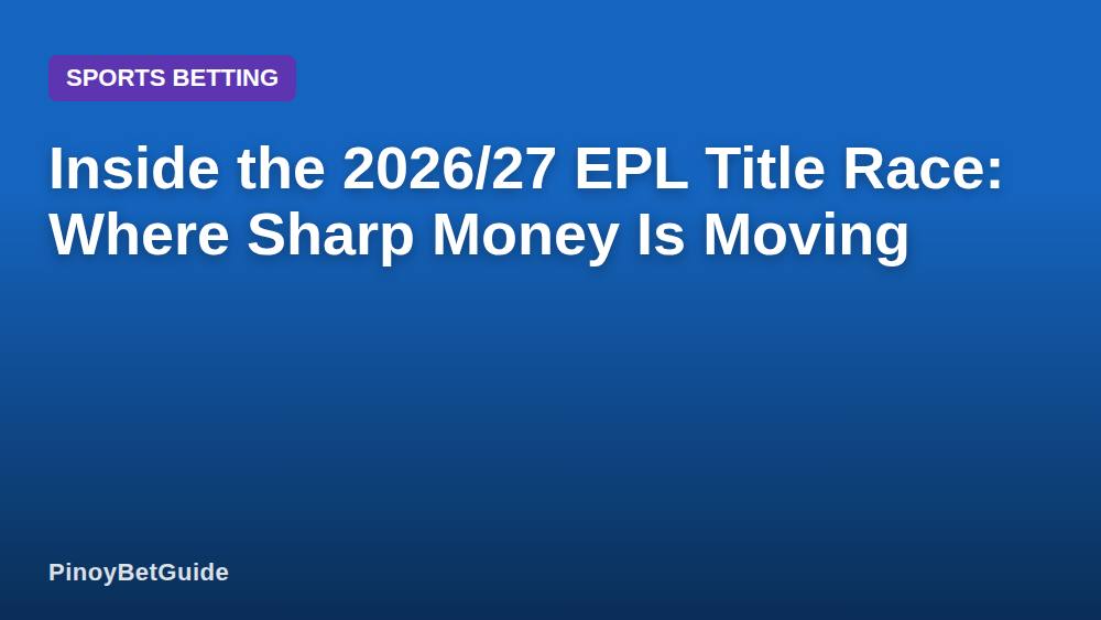 Inside the 2026/27 EPL Title Race: Where Sharp Money Is Moving