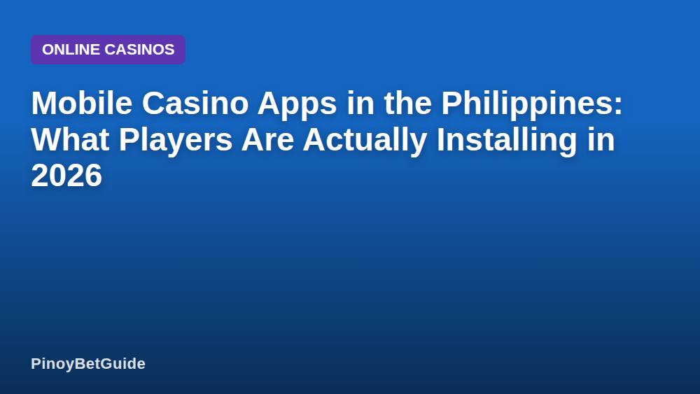 Mobile Casino Apps in the Philippines: What Players Are Actually Installing in 2026