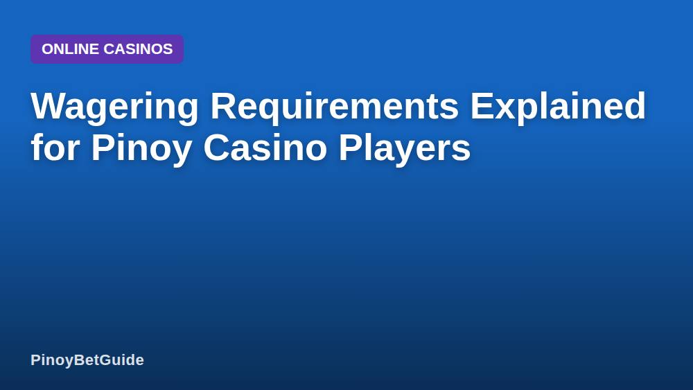 Wagering Requirements Explained for Pinoy Casino Players