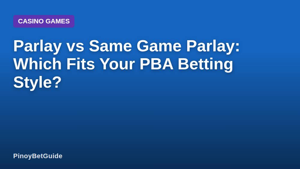 Parlay vs Same Game Parlay: Which Fits Your PBA Betting Style?